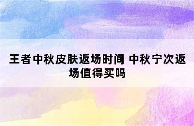 王者中秋皮肤返场时间 中秋宁次返场值得买吗